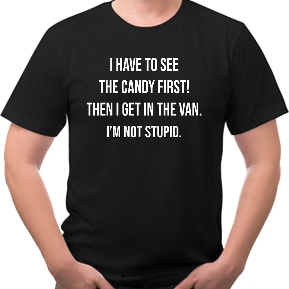 I Have To See The Candy First Then I Get in The Van Funny Sarcastic Tee Shirt